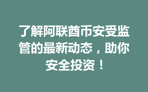 了解阿联酋币安受监管的最新动态，助你安全投资！