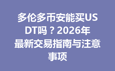 多伦多币安能买USDT吗？2026年最新交易指南与注意事项