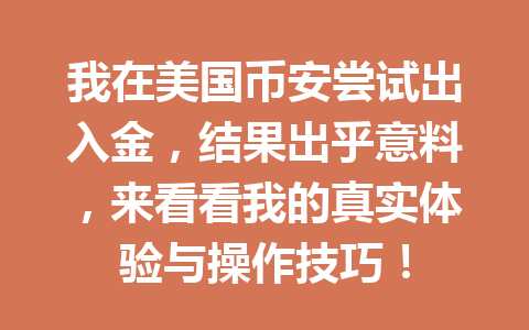 我在美国币安尝试出入金，结果出乎意料，来看看我的真实体验与操作技巧！