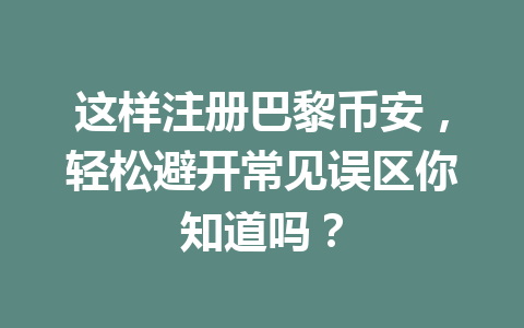 这样注册巴黎币安，轻松避开常见误区你知道吗？