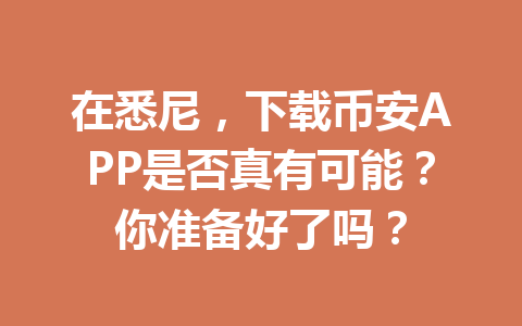 在悉尼,下载币安APP是否真有可能?你准备好了吗? 在悉尼,下载币安APP是否真有可能?你准备好了吗?
