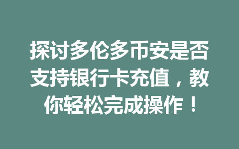 探讨多伦多币安是否支持银行卡充值，教你轻松完成操作！
