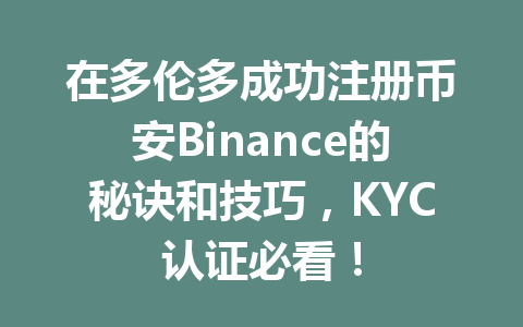 在多伦多成功注册币安Binance的秘诀和技巧，KYC认证必看！