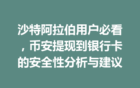 沙特阿拉伯用户必看，币安提现到银行卡的安全性分析与建议