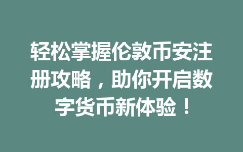 轻松掌握伦敦币安注册攻略,助你开启数字货币新体验! 轻松掌握伦敦币安注册攻略,助你开启数字货币新体验!