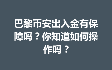 巴黎币安出入金有保障吗？你知道如何操作吗？