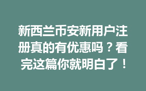 新西兰币安新用户注册真的有优惠吗？看完这篇你就明白了！