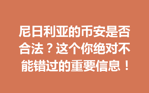 尼日利亚的币安是否合法？这个你绝对不能错过的重要信息！